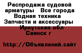 Распродажа судовой арматуры - Все города Водная техника » Запчасти и аксессуары   . Иркутская обл.,Саянск г.